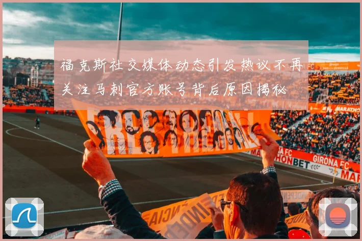 福克斯社交媒体动态引发热议不再关注马刺官方账号背后原因揭秘